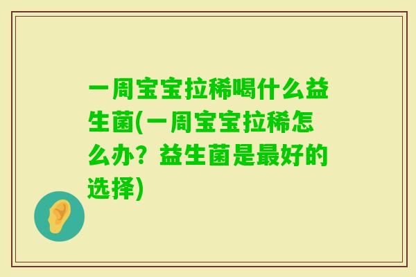 一周宝宝拉稀喝什么益生菌(一周宝宝拉稀怎么办?益生菌是好的选择) 一周宝宝拉稀喝什么益生菌(一周宝宝拉稀怎么办?益生菌是好的选择)
