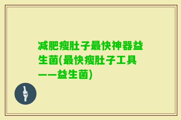 瘦肚子快神器益生菌(快瘦肚子工具——益生菌) 瘦肚子快神器益生菌(快瘦肚子工具——益生菌)