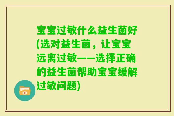 宝宝什么益生菌好(选对益生菌，让宝宝远离——选择正确的益生菌帮助宝宝缓解问题)