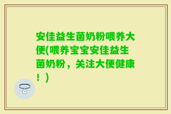安佳益生菌奶粉喂养大便(喂养宝宝安佳益生菌奶粉，关注大便健康！)