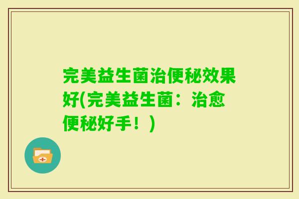 完美益生菌效果好(完美益生菌：愈好手！)