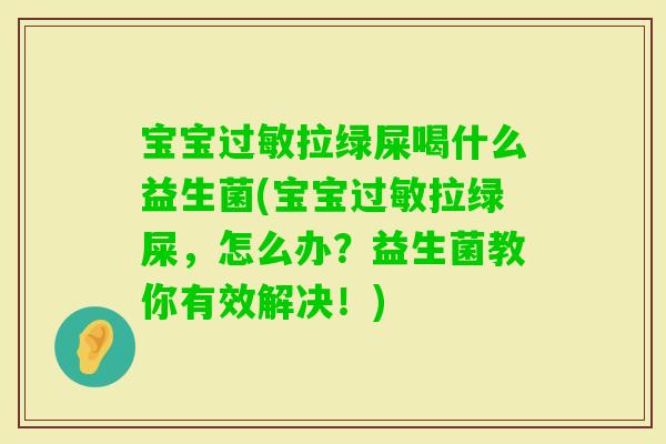 宝宝拉绿屎喝什么益生菌(宝宝拉绿屎，怎么办？益生菌教你有效解决！)