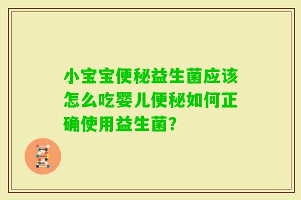 小宝宝益生菌应该怎么吃婴儿如何正确使用益生菌？