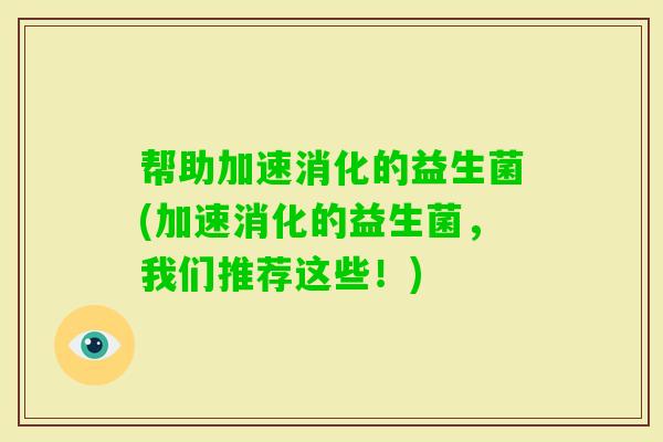 帮助加速消化的益生菌(加速消化的益生菌，我们推荐这些！)