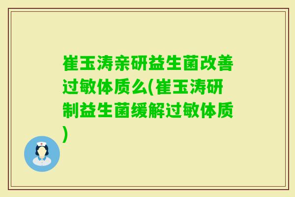 崔玉涛亲研益生菌改善体质么(崔玉涛研制益生菌缓解体质)
