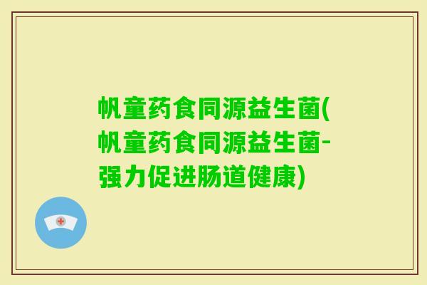帆童药食同源益生菌(帆童药食同源益生菌-强力促进肠道健康)