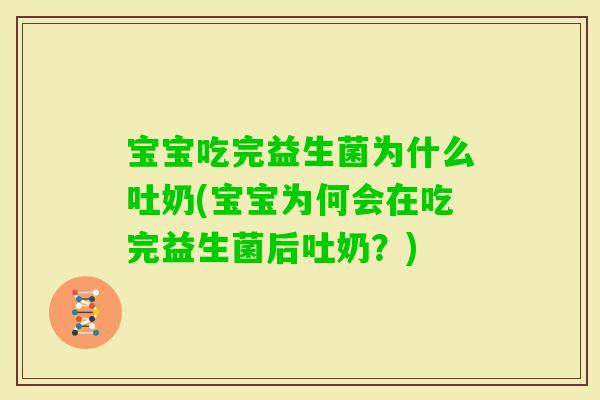 宝宝吃完益生菌为什么吐奶(宝宝为何会在吃完益生菌后吐奶？)