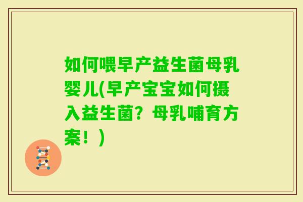 如何喂早产益生菌母乳婴儿(早产宝宝如何摄入益生菌？母乳哺育方案！)