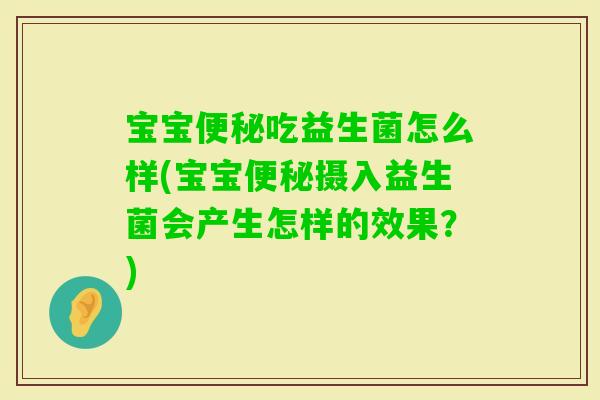 宝宝吃益生菌怎么样(宝宝摄入益生菌会产生怎样的效果？)