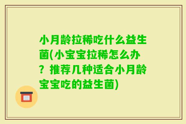 小月龄拉稀吃什么益生菌(小宝宝拉稀怎么办？推荐几种适合小月龄宝宝吃的益生菌)