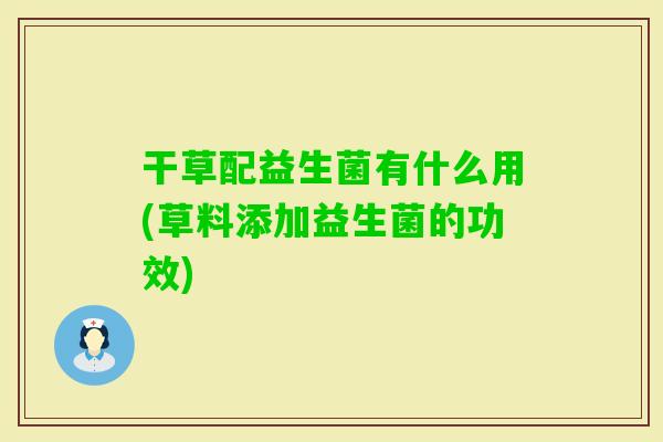 干草配益生菌有什么用(草料添加益生菌的功效)