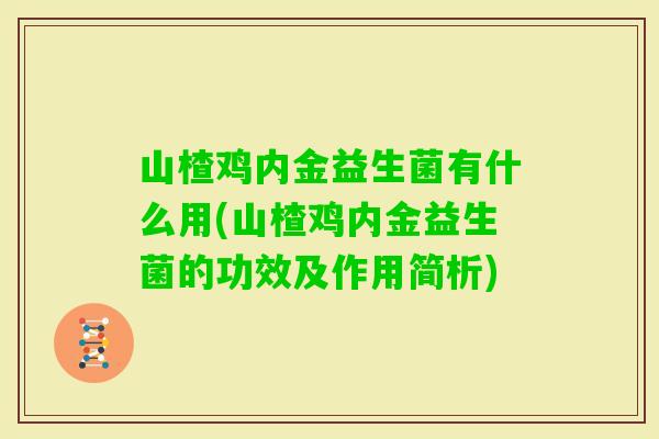 山楂鸡内金益生菌有什么用(山楂鸡内金益生菌的功效及作用简析)