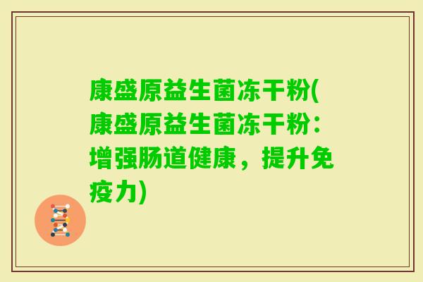康盛原益生菌冻干粉(康盛原益生菌冻干粉：增强肠道健康，提升力)
