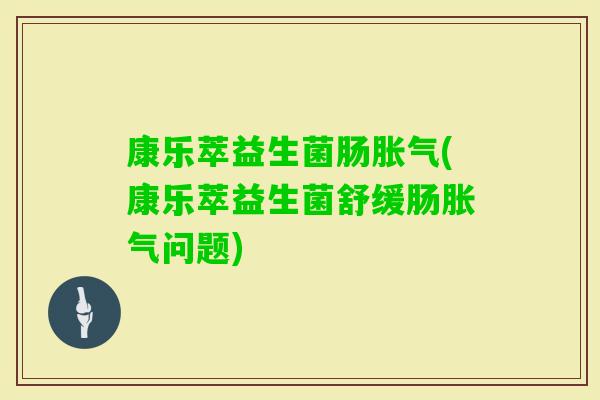 康乐萃益生菌肠(康乐萃益生菌舒缓肠问题)