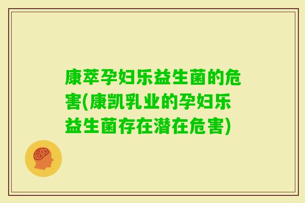 康萃孕妇乐益生菌的危害(康凯乳业的孕妇乐益生菌存在潜在危害) 康萃孕妇乐益生菌的危害(康凯乳业的孕妇乐益生菌存在潜在危害)