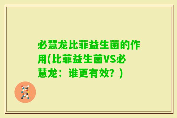 必慧龙比菲益生菌的作用(比菲益生菌VS必慧龙：谁更有效？)