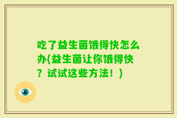 吃了益生菌饿得快怎么办(益生菌让你饿得快？试试这些方法！)