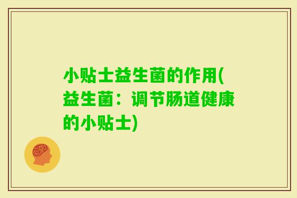 小贴士益生菌的作用(益生菌：调节肠道健康的小贴士)