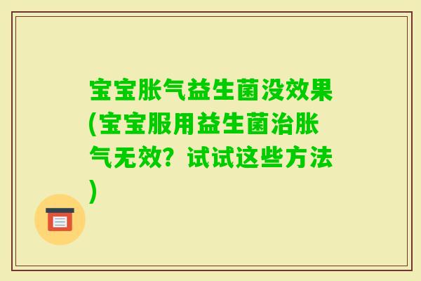 宝宝益生菌没效果(宝宝服用益生菌无效？试试这些方法)