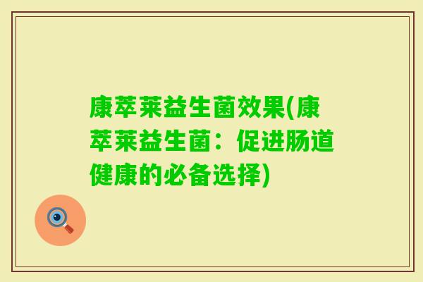 康萃莱益生菌效果(康萃莱益生菌：促进肠道健康的必备选择)