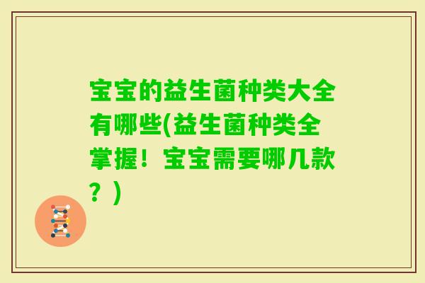 宝宝的益生菌种类大全有哪些(益生菌种类全掌握!宝宝需要哪几款?) 宝宝的益生菌种类大全有哪些(益生菌种类全掌握!宝宝需要哪几款?)