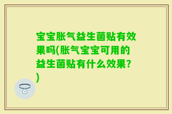 宝宝益生菌贴有效果吗(宝宝可用的益生菌贴有什么效果？)
