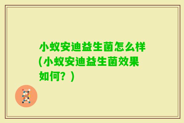 小蚁安迪益生菌怎么样(小蚁安迪益生菌效果如何？)