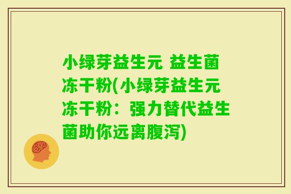 小绿芽益生元 益生菌冻干粉(小绿芽益生元冻干粉：强力替代益生菌助你远离)