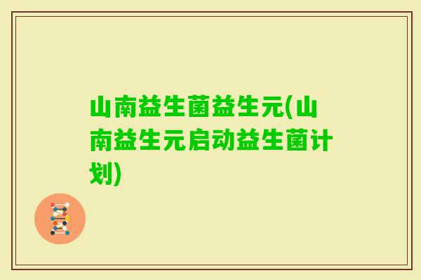 山南益生菌益生元(山南益生元启动益生菌计划)
