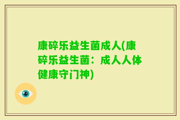 康碎乐益生菌成人(康碎乐益生菌：成人人体健康守门神)