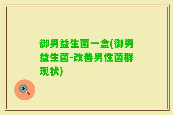 御男益生菌一盒(御男益生菌-改善男性菌群现状)