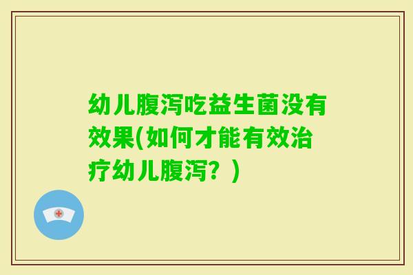幼儿吃益生菌没有效果(如何才能有效幼儿？)
