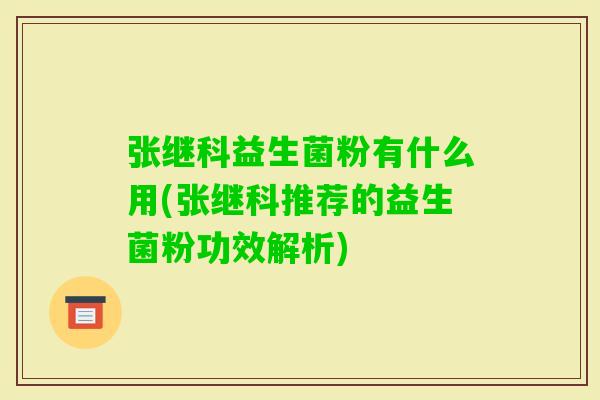 张继科益生菌粉有什么用(张继科推荐的益生菌粉功效解析)