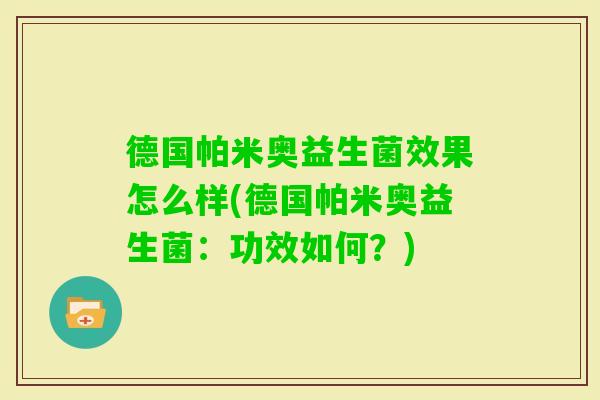 德国帕米奥益生菌效果怎么样(德国帕米奥益生菌：功效如何？)