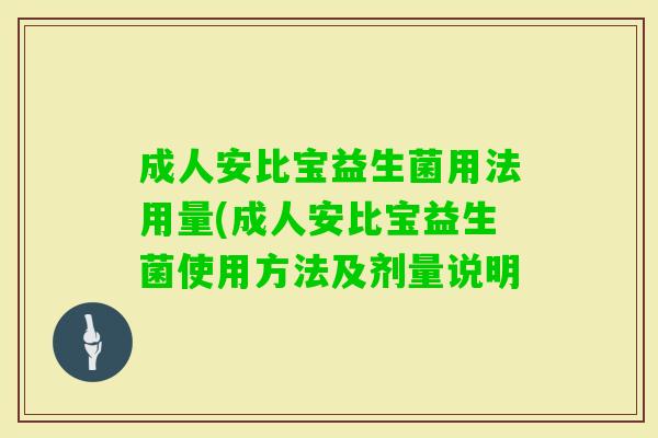 成人安比宝益生菌用法用量(成人安比宝益生菌使用方法及剂量说明