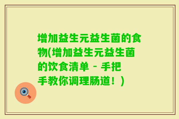 增加益生元益生菌的食物(增加益生元益生菌的饮食清单 - 手把手教你调理肠道!) 增加益生元益生菌的食物(增加益生元益生菌的饮食清单 - 手把手教你调理肠道!)