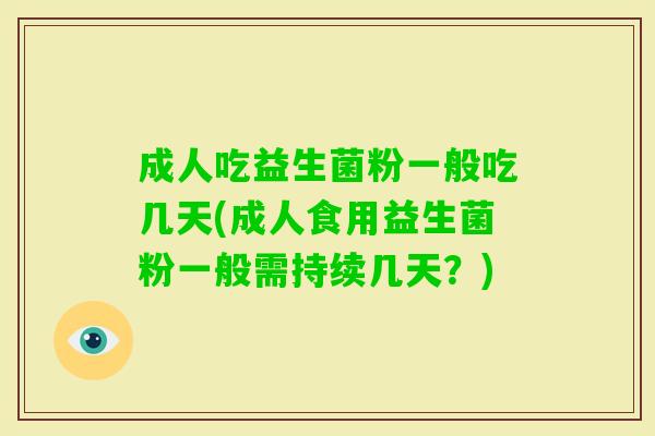 成人吃益生菌粉一般吃几天(成人食用益生菌粉一般需持续几天？)