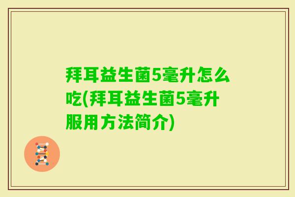 拜耳益生菌5毫升怎么吃(拜耳益生菌5毫升服用方法简介)