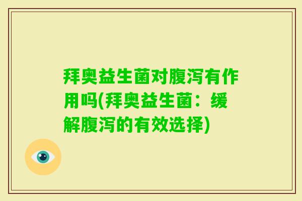 拜奥益生菌对有作用吗(拜奥益生菌:缓解的有效选择) 拜奥益生菌对有作用吗(拜奥益生菌:缓解的有效选择)