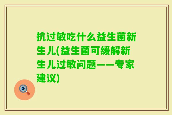 抗吃什么益生菌新生儿(益生菌可缓解新生儿问题——专家建议) 抗吃什么益生菌新生儿(益生菌可缓解新生儿问题——专家建议)