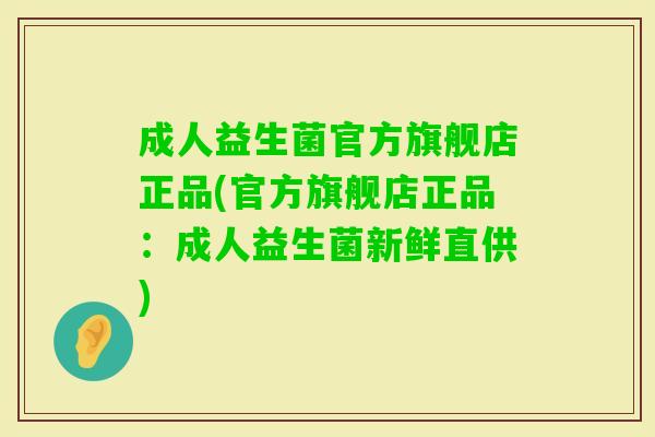 成人益生菌官方旗舰店正品(官方旗舰店正品:成人益生菌新鲜直供) 成人益生菌官方旗舰店正品(官方旗舰店正品:成人益生菌新鲜直供)
