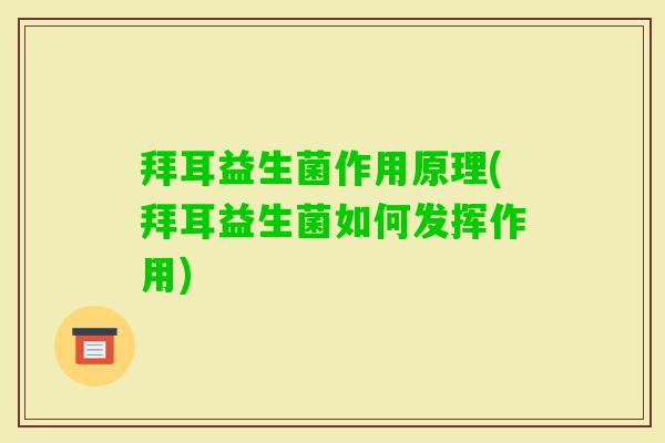 拜耳益生菌作用原理(拜耳益生菌如何发挥作用) 拜耳益生菌作用原理(拜耳益生菌如何发挥作用)