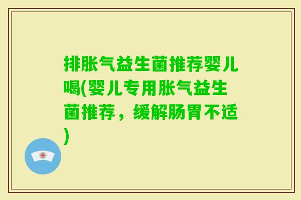 排益生菌推荐婴儿喝(婴儿专用益生菌推荐,缓解肠胃不适) 排益生菌推荐婴儿喝(婴儿专用益生菌推荐,缓解肠胃不适)