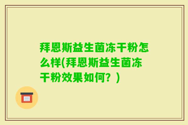 拜恩斯益生菌冻干粉怎么样(拜恩斯益生菌冻干粉效果如何？)