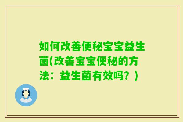 如何改善宝宝益生菌(改善宝宝的方法:益生菌有效吗?) 如何改善宝宝益生菌(改善宝宝的方法:益生菌有效吗?)