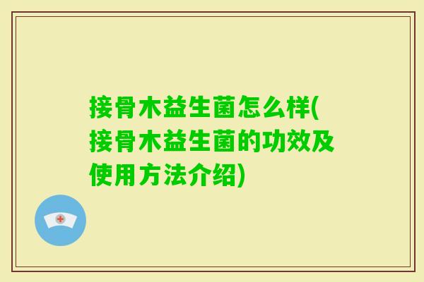 接骨木益生菌怎么样(接骨木益生菌的功效及使用方法介绍)