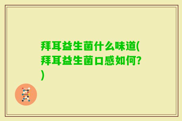 拜耳益生菌什么味道(拜耳益生菌口感如何？)