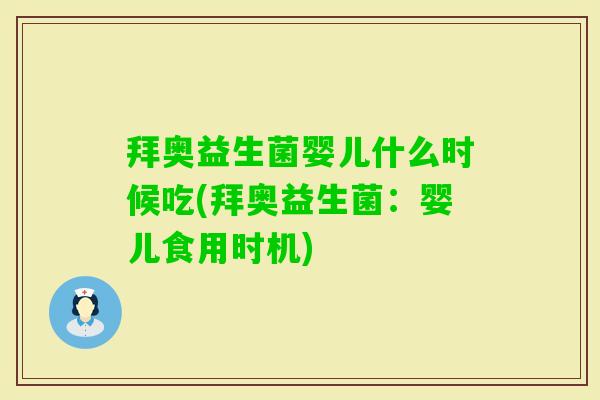 拜奥益生菌婴儿什么时候吃(拜奥益生菌:婴儿食用时机) 拜奥益生菌婴儿什么时候吃(拜奥益生菌:婴儿食用时机)