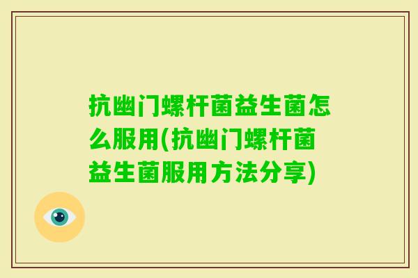 抗幽门螺杆菌益生菌怎么服用(抗幽门螺杆菌益生菌服用方法分享) 抗幽门螺杆菌益生菌怎么服用(抗幽门螺杆菌益生菌服用方法分享)