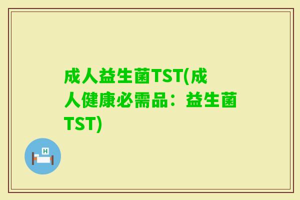 成人益生菌TST(成人健康必需品:益生菌TST) 成人益生菌TST(成人健康必需品:益生菌TST)
